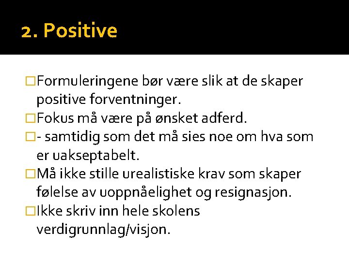 2. Positive �Formuleringene bør være slik at de skaper positive forventninger. �Fokus må være