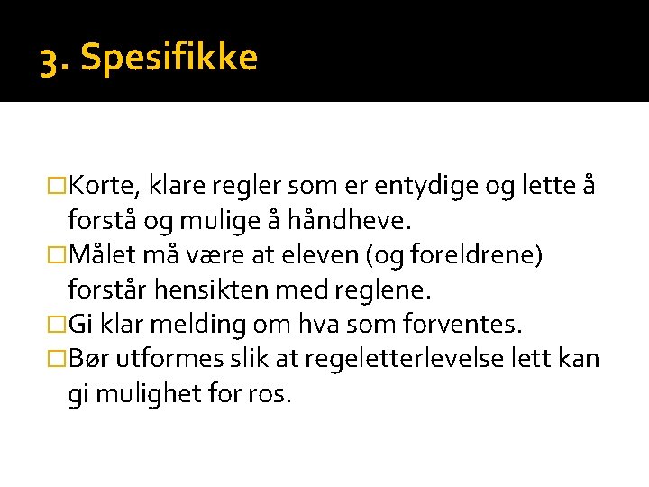 3. Spesifikke �Korte, klare regler som er entydige og lette å forstå og mulige