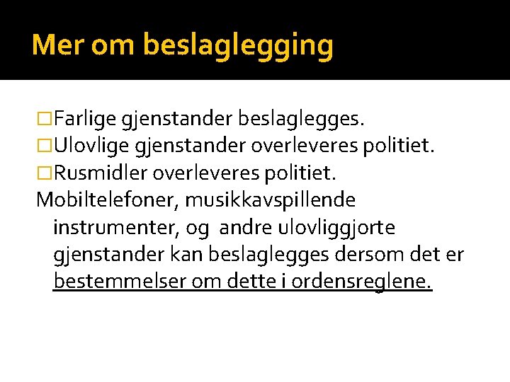 Mer om beslaglegging �Farlige gjenstander beslaglegges. �Ulovlige gjenstander overleveres politiet. �Rusmidler overleveres politiet. Mobiltelefoner,