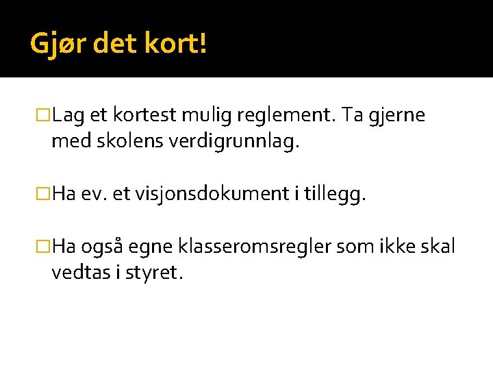 Gjør det kort! �Lag et kortest mulig reglement. Ta gjerne med skolens verdigrunnlag. �Ha Gjør det kort! �Lag et kortest mulig reglement. Ta gjerne med skolens verdigrunnlag. �Ha