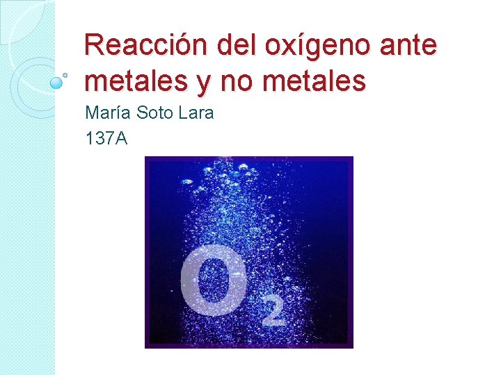 Reacción del oxígeno ante metales y no metales María Soto Lara 137 A 