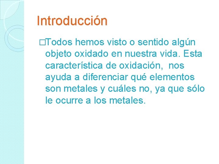 Introducción �Todos hemos visto o sentido algún objeto oxidado en nuestra vida. Esta característica