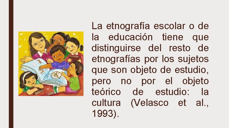 La etnografía escolar o de la educación tiene que distinguirse del resto de etnografías