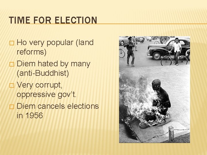 TIME FOR ELECTION Ho very popular (land reforms) � Diem hated by many (anti-Buddhist)