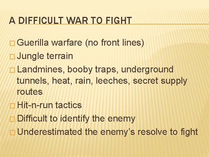 A DIFFICULT WAR TO FIGHT � Guerilla warfare (no front lines) � Jungle terrain