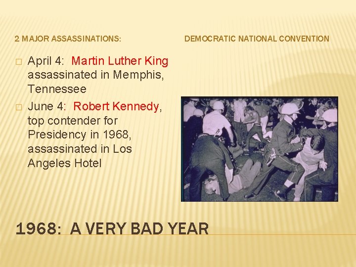 2 MAJOR ASSASSINATIONS: � � DEMOCRATIC NATIONAL CONVENTION April 4: Martin Luther King assassinated