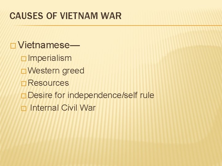 CAUSES OF VIETNAM WAR � Vietnamese— � Imperialism � Western greed � Resources �