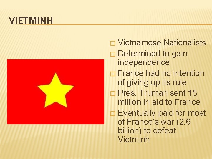 VIETMINH Vietnamese Nationalists � Determined to gain independence � France had no intention of