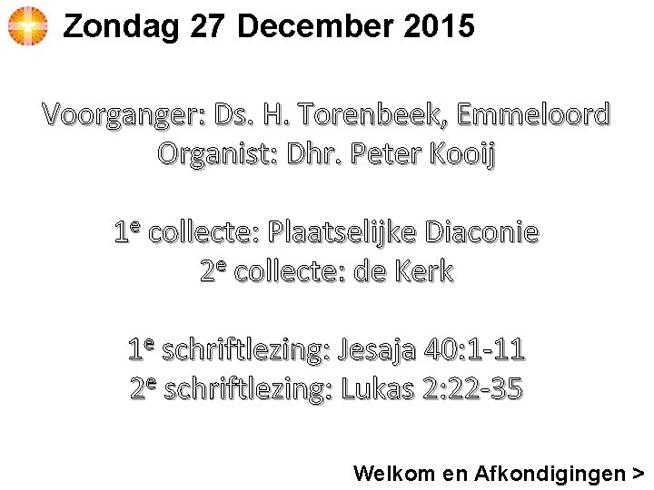 Zondag 27 December 2015 Voorganger: Ds. H. Torenbeek, Emmeloord Organist: Dhr. Peter Kooij 1