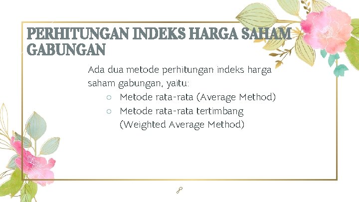PERHITUNGAN INDEKS HARGA SAHAM GABUNGAN Ada dua metode perhitungan indeks harga saham gabungan, yaitu:
