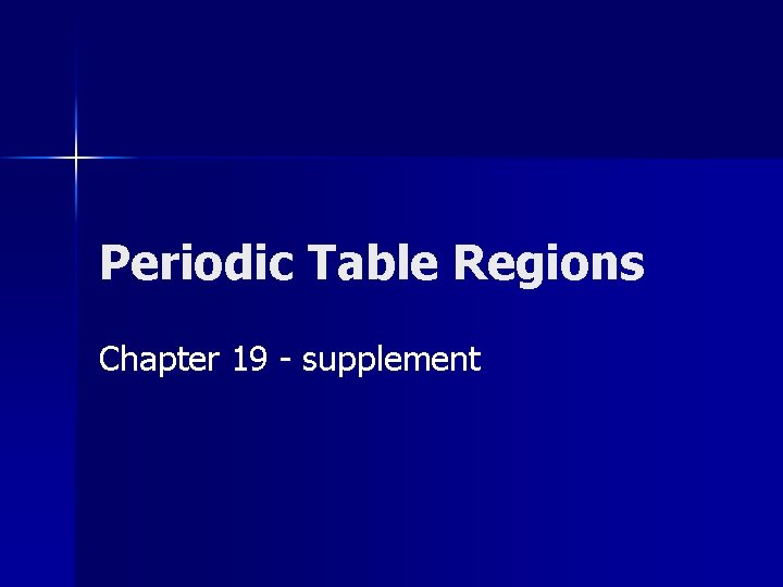 Periodic Table Regions Chapter 19 - supplement 