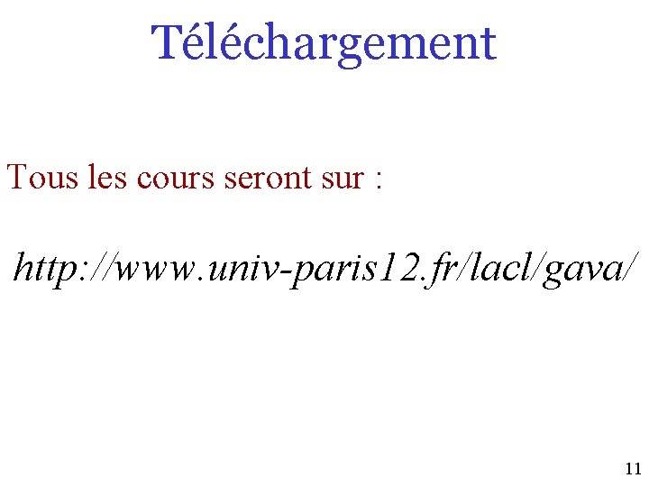 Téléchargement Tous les cours seront sur : http: //www. univ-paris 12. fr/lacl/gava/ 11 