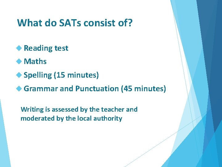 What do SATs consist of? Reading test Maths Spelling (15 minutes) Grammar and Punctuation