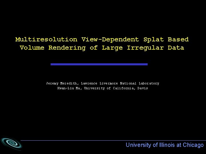 Multiresolution View-Dependent Splat Based Volume Rendering of Large Irregular Data Jeremy Meredith, Lawrence Livermore