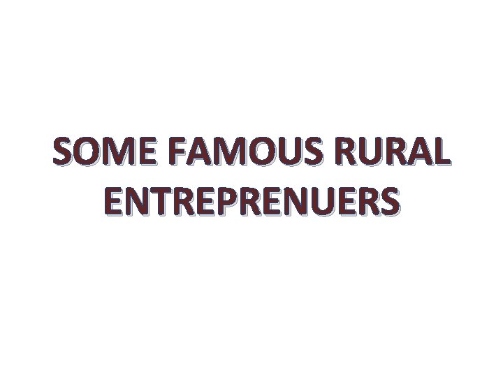 SOME FAMOUS RURAL ENTREPRENUERS 