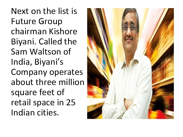 Next on the list is Future Group chairman Kishore Biyani. Called the Sam Waltson