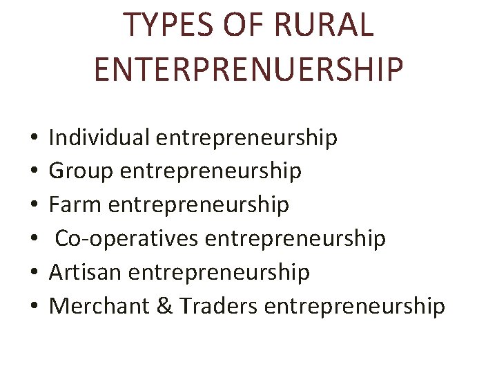 TYPES OF RURAL ENTERPRENUERSHIP • • • Individual entrepreneurship Group entrepreneurship Farm entrepreneurship Co-operatives