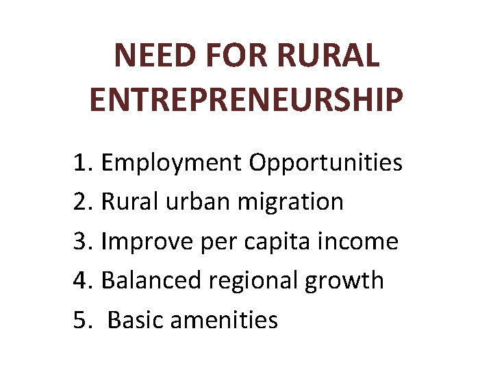 NEED FOR RURAL ENTREPRENEURSHIP 1. Employment Opportunities 2. Rural urban migration 3. Improve per