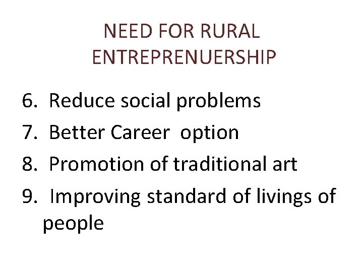 NEED FOR RURAL ENTREPRENUERSHIP 6. 7. 8. 9. Reduce social problems Better Career option