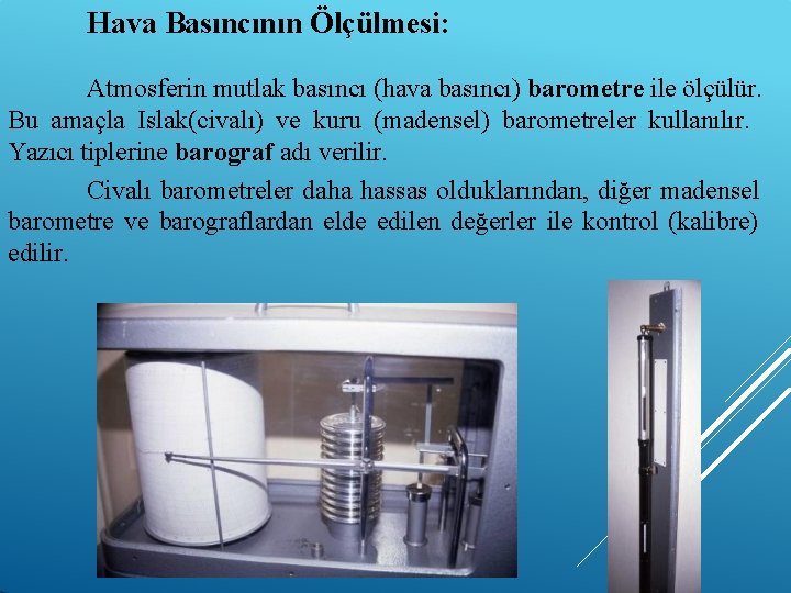 Hava Basıncının Ölçülmesi: Atmosferin mutlak basıncı (hava basıncı) barometre ile ölçülür. Bu amaçla Islak(civalı)