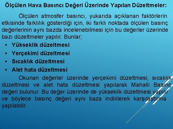 Ölçülen Hava Basıncı Değeri Üzerinde Yapılan Düzeltmeler: Ölçülen atmosfer basıncı, yukarıda açıklanan faktörlerin etkisinde