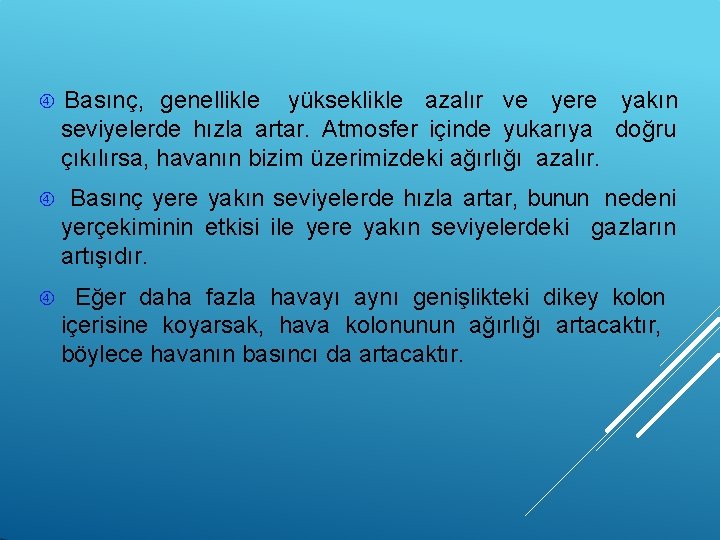  Basınç, genellikle yükseklikle azalır ve yere yakın seviyelerde hızla artar. Atmosfer içinde yukarıya