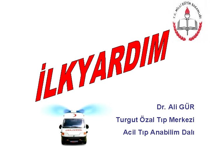 Dr. Ali GÜR Turgut Özal Tıp Merkezi Acil Tıp Anabilim Dalı 