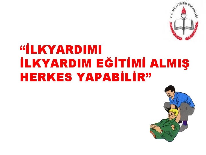 “İLKYARDIMI İLKYARDIM EĞİTİMİ ALMIŞ HERKES YAPABİLİR” 