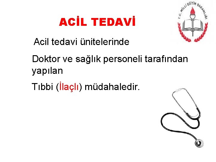 ACİL TEDAVİ Acil tedavi ünitelerinde Doktor ve sağlık personeli tarafından yapılan Tıbbi (İlaçlı) müdahaledir.