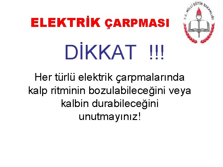 ELEKTRİK ÇARPMASI DİKKAT !!! Her türlü elektrik çarpmalarında kalp ritminin bozulabileceğini veya kalbin durabileceğini