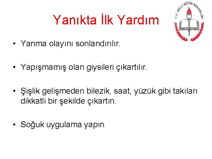 Yanıkta İlk Yardım • Yanma olayını sonlandırılır. • Yapışmamış olan giysileri çıkartılır. • Şişlik