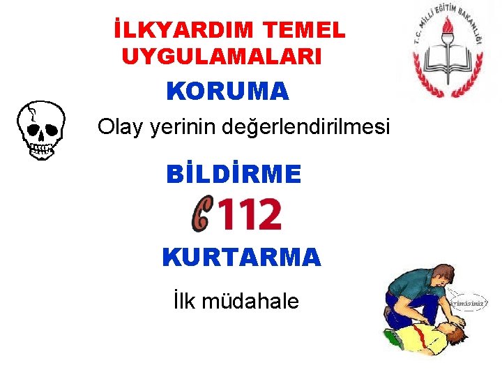 İLKYARDIM TEMEL UYGULAMALARI KORUMA Olay yerinin değerlendirilmesi BİLDİRME KURTARMA İlk müdahale 