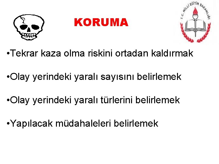 KORUMA • Tekrar kaza olma riskini ortadan kaldırmak • Olay yerindeki yaralı sayısını belirlemek