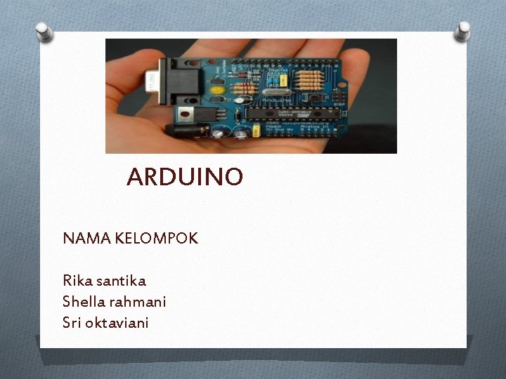 ARDUINO NAMA KELOMPOK Rika santika Shella rahmani Sri oktaviani 