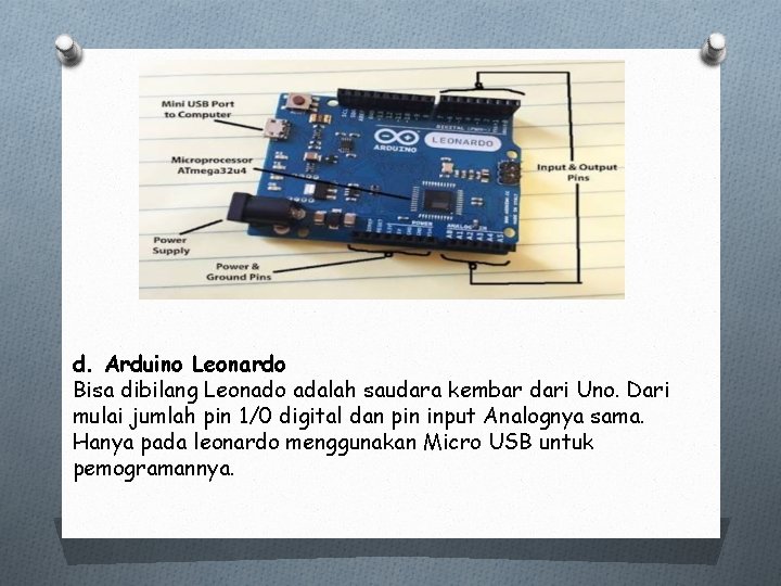 d. Arduino Leonardo Bisa dibilang Leonado adalah saudara kembar dari Uno. Dari mulai jumlah