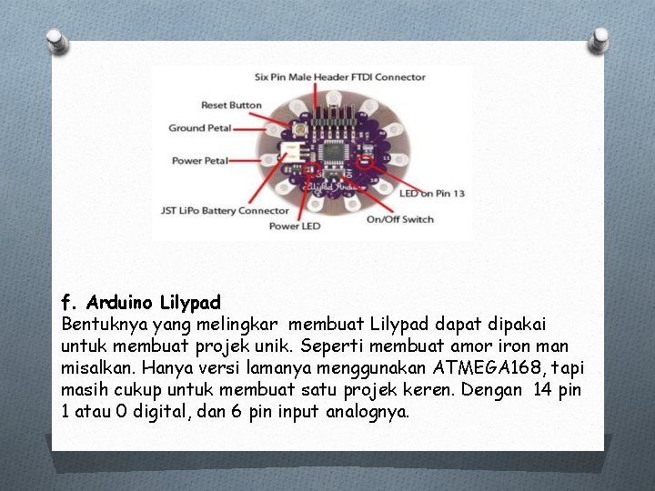 f. Arduino Lilypad Bentuknya yang melingkar membuat Lilypad dapat dipakai untuk membuat projek unik.