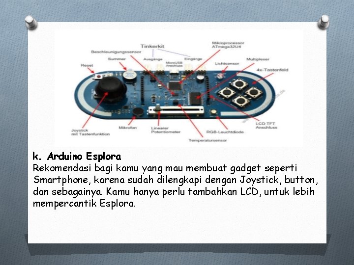 k. Arduino Esplora Rekomendasi bagi kamu yang mau membuat gadget seperti Smartphone, karena sudah