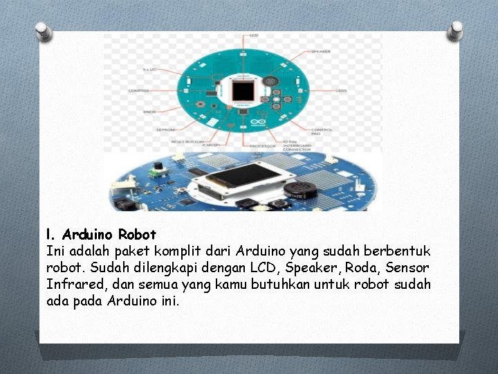 l. Arduino Robot Ini adalah paket komplit dari Arduino yang sudah berbentuk robot. Sudah