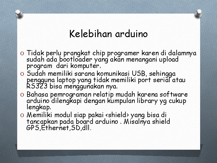 Kelebihan arduino O Tidak perlu prangkat chip programer karen di dalamnya sudah ada bootloader