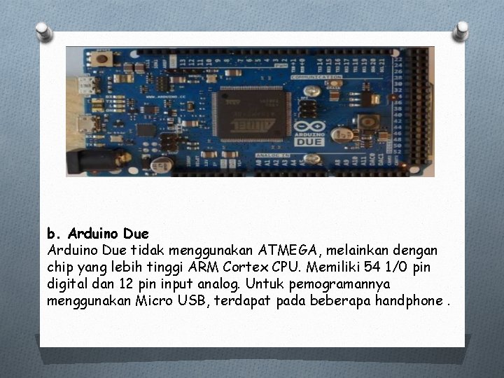 b. Arduino Due tidak menggunakan ATMEGA, melainkan dengan chip yang lebih tinggi ARM Cortex