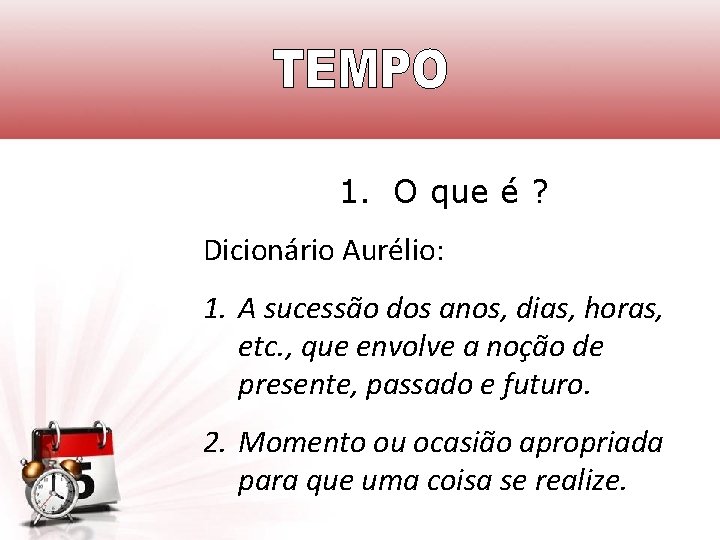 1. O que é ? Dicionário Aurélio: 1. A sucessão dos anos, dias, horas,