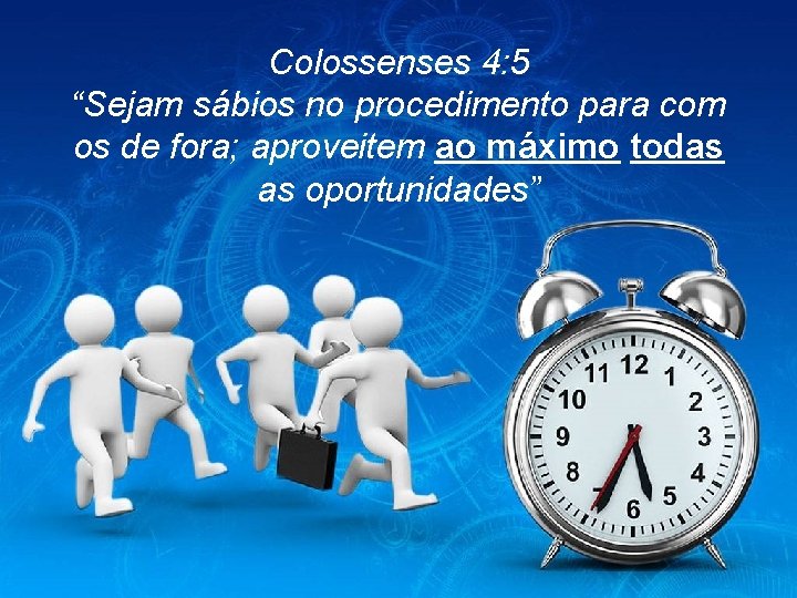 Colossenses 4: 5 “Sejam sábios no procedimento para com os de fora; aproveitem ao