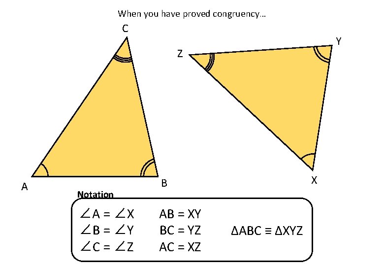 When you have proved congruency… C Y Z A Notation ∠A = ∠X ∠B