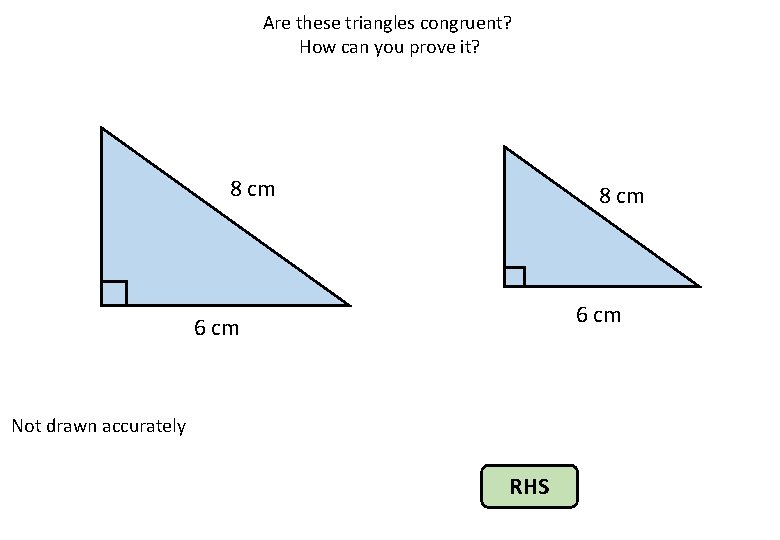 Are these triangles congruent? How can you prove it? 8 cm 6 cm Not