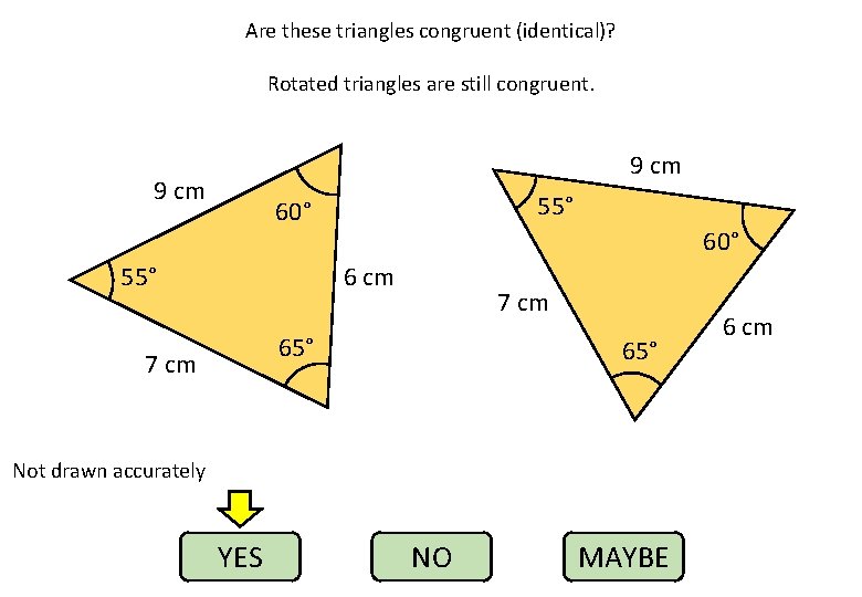 Are these triangles congruent (identical)? Rotated triangles are still congruent. 9 cm 55° 60°