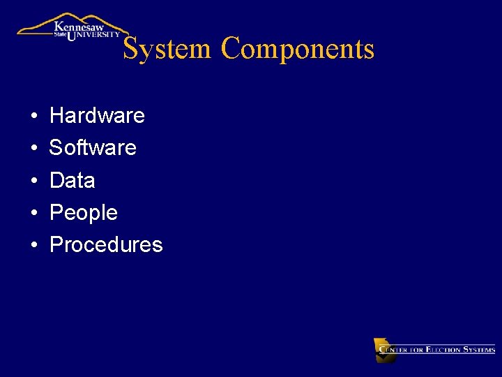 System Components • • • Hardware Software Data People Procedures 
