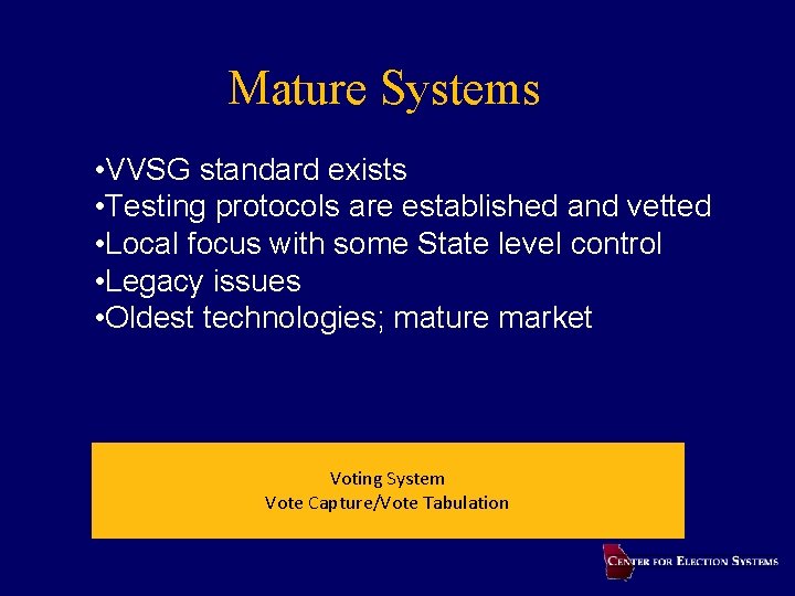 Mature Systems • VVSG standard exists • Testing protocols are established and vetted •