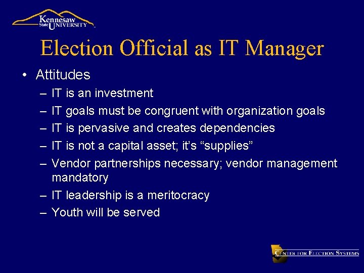 Election Official as IT Manager • Attitudes – – – IT is an investment