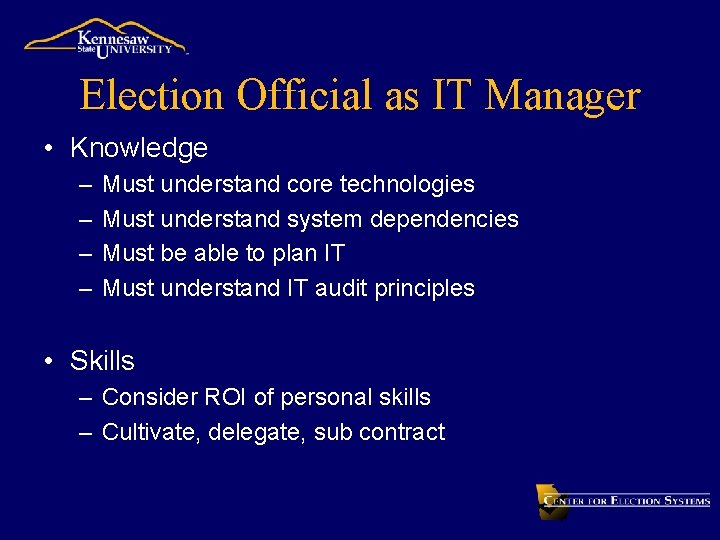 Election Official as IT Manager • Knowledge – – Must understand core technologies Must