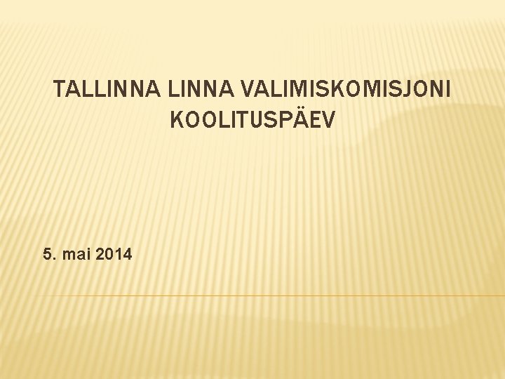 TALLINNA VALIMISKOMISJONI KOOLITUSPÄEV 5. mai 2014 